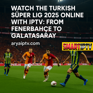 پخش آنلاین سوپرلیگ ترکیه 2025 با IPTV
